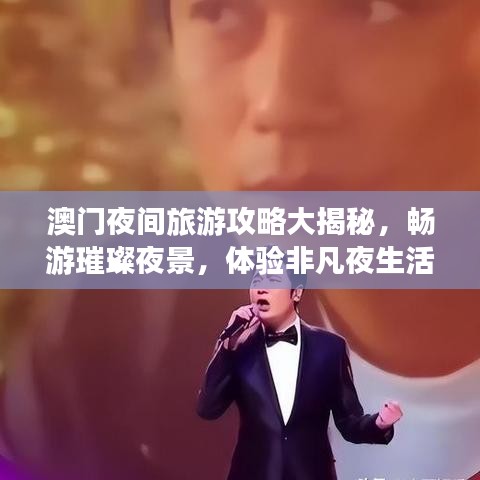 澳门夜间旅游攻略大揭秘,畅游璀璨夜景,体验非凡夜生活