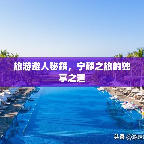 旅游避人秘籍,宁静之旅的独享之道