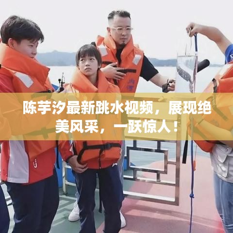 陈芋汐最新跳水视频,展现绝美风采,一跃惊人!