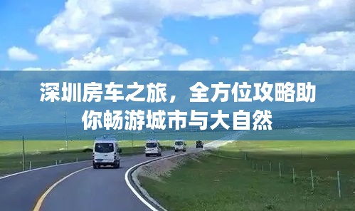 深圳房车之旅,全方位攻略助你畅游城市与大自然