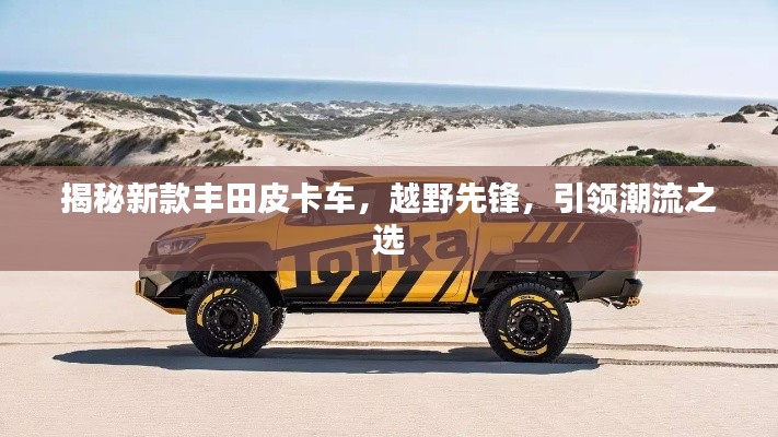 揭秘新款丰田皮卡车,越野先锋,引领潮流之选
