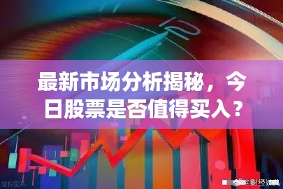 最新市场分析揭秘,今日股票是否值得买入?