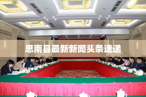 思南县最新新闻头条速递