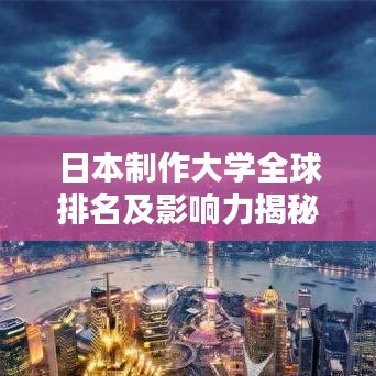日本制作大学全球排名及影响力揭秘