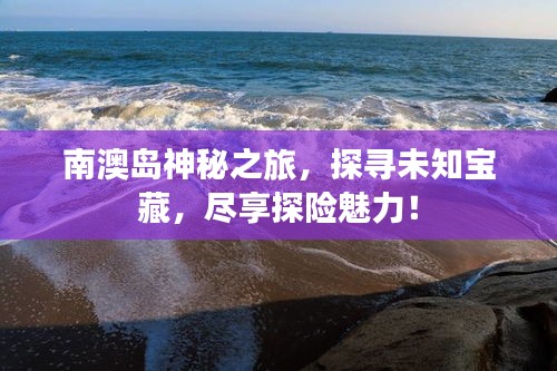 南澳岛神秘之旅,探寻未知宝藏,尽享探险魅力!