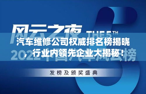 汽车维修公司权威排名榜揭晓,行业内领先企业大揭秘!
