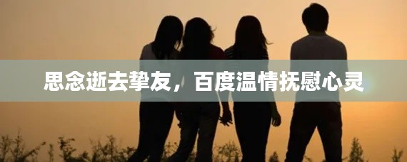 思念逝去挚友,百度温情抚慰心灵