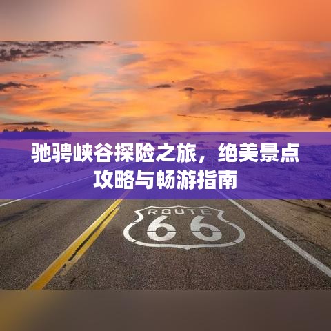 驰骋峡谷探险之旅,绝美景点攻略与畅游指南