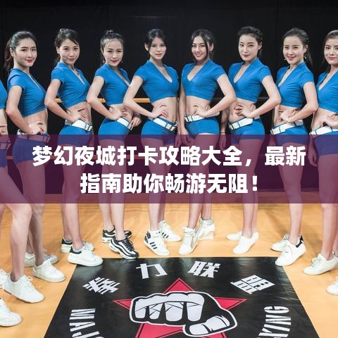 梦幻夜城打卡攻略大全,最新指南助你畅游无阻!