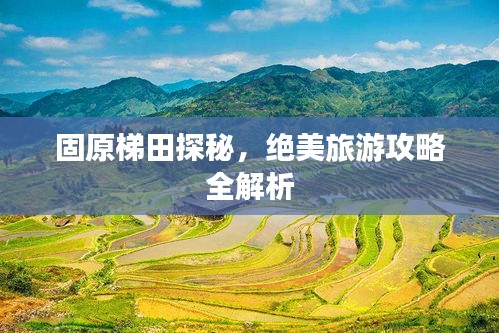 固原梯田探秘,绝美旅游攻略全解析