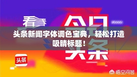头条新闻字体调色宝典,轻松打造吸睛标题!