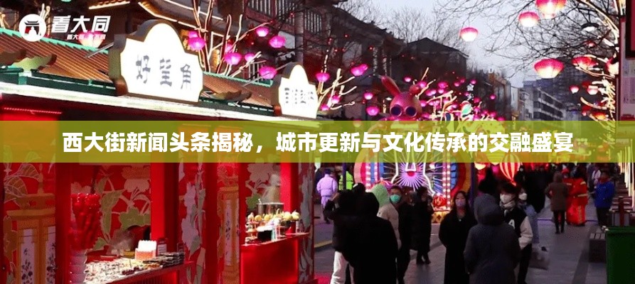 西大街新闻头条揭秘,城市更新与文化传承的交融盛宴