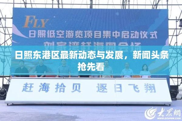 日照东港区最新动态与发展,新闻头条抢先看
