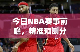 今日NBA赛事前瞻,精准预测分析来袭