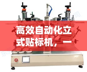 高效自动化立式贴标机,一站式标识解决方案