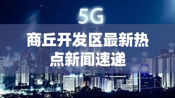 商丘开发区最新热点新闻速递