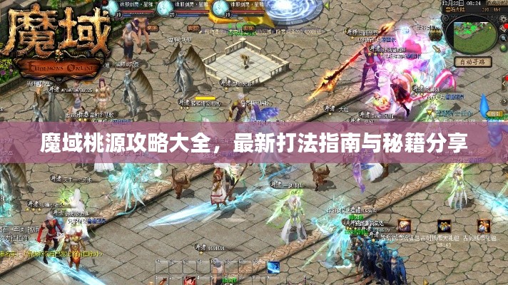 魔域桃源攻略大全,最新打法指南与秘籍分享