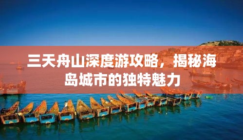 三天舟山深度游攻略,揭秘海岛城市的独特魅力