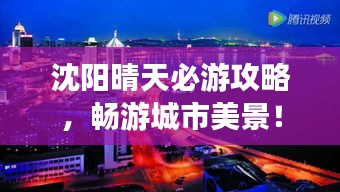 沈阳晴天必游攻略,畅游城市美景!