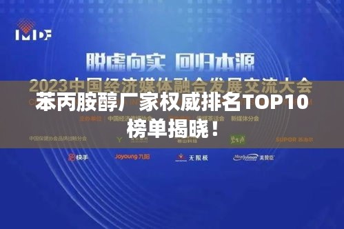 苯丙胺醇厂家权威排名TOP10榜单揭晓!