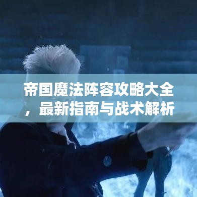 帝国魔法阵容攻略大全,最新指南与战术解析