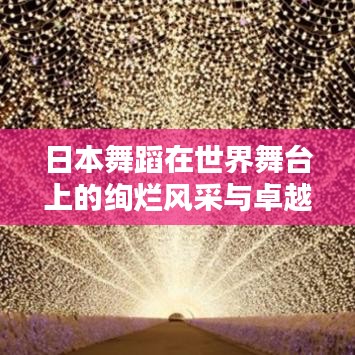 日本舞蹈在世界舞台上的绚烂风采与卓越排名
