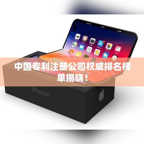 中国专利注册公司权威排名榜单揭晓！