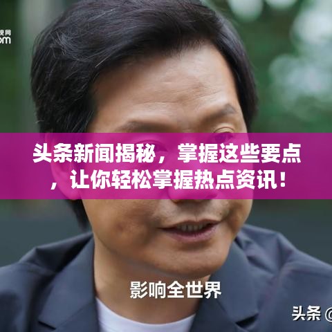 头条新闻揭秘,掌握这些要点,让你轻松掌握热点资讯!
