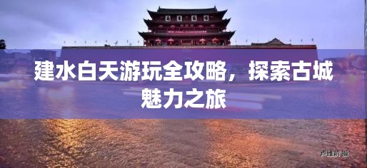 建水白天游玩全攻略,探索古城魅力之旅