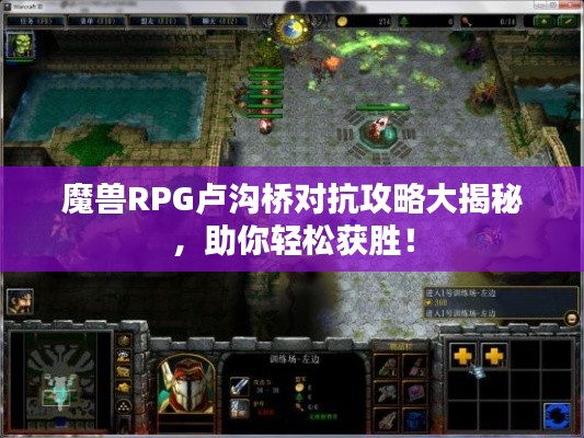 魔兽RPG卢沟桥对抗攻略大揭秘,助你轻松获胜!