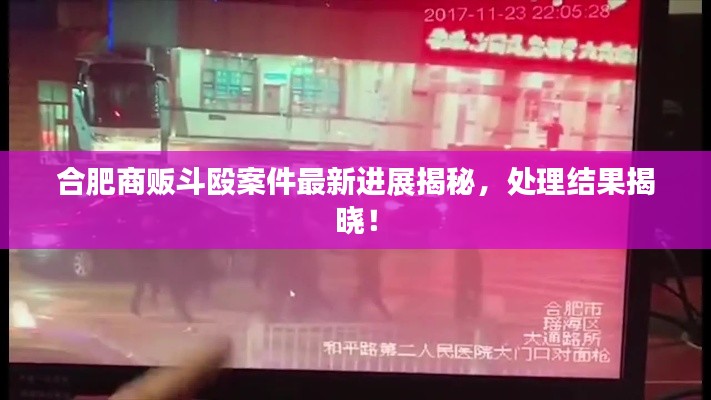 合肥商贩斗殴案件最新进展揭秘,处理结果揭晓!